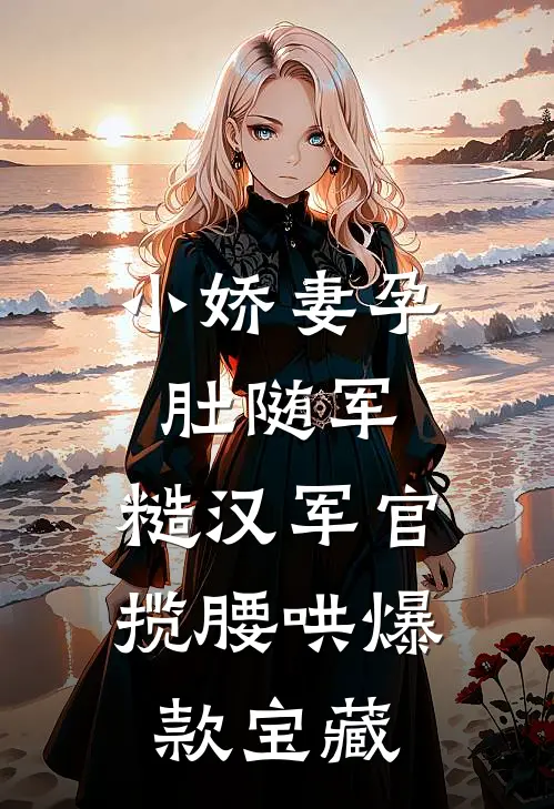 小娇妻孕肚随军，糙汉军官揽腰哄爆款宝藏