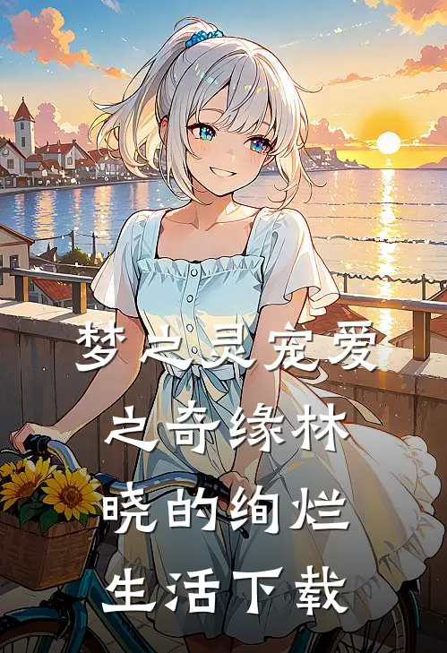 梦之灵宠爱之奇缘林晓的绚烂生活下载