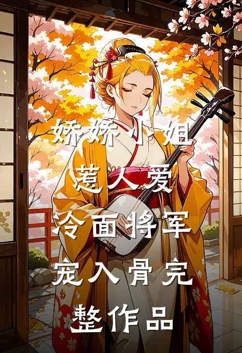 娇娇小姐惹人爱，冷面将军宠入骨完整作品