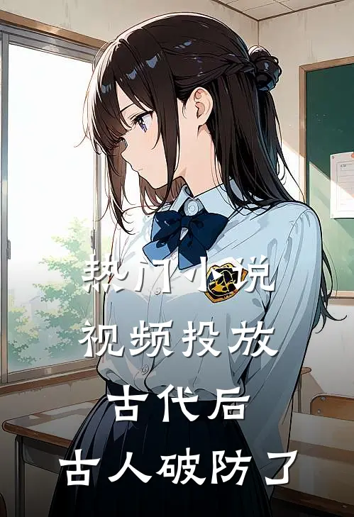 热门小说视频投放古代后，古人破防了
