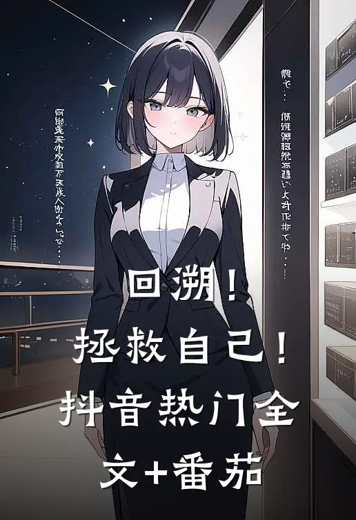 回溯！拯救自己！抖音热门全文+番茄