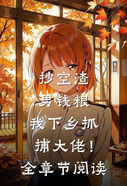 抄空渣男钱粮，我下乡抓捕大佬！全章节阅读
