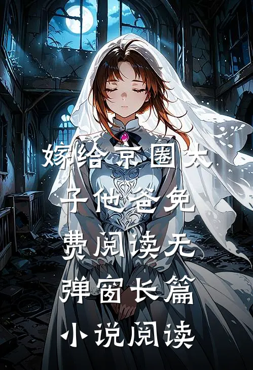 嫁给京圈太子他爸免费阅读无弹窗长篇小说阅读