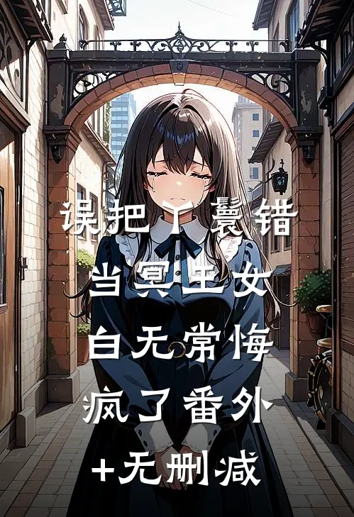误把丫鬟错当冥王女，白无常悔疯了番外+无删减