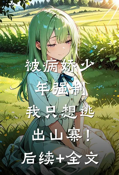 被病娇少年强制，我只想逃出山寨！后续+全文