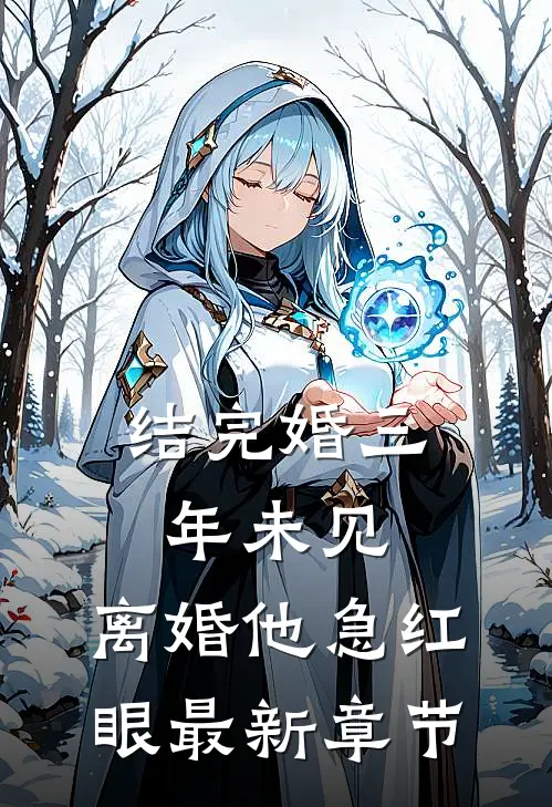 结完婚三年未见，离婚他急红眼最新章节