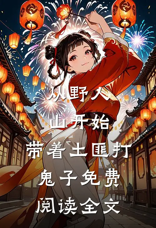 从野人山开始，带着土匪打鬼子免费阅读全文