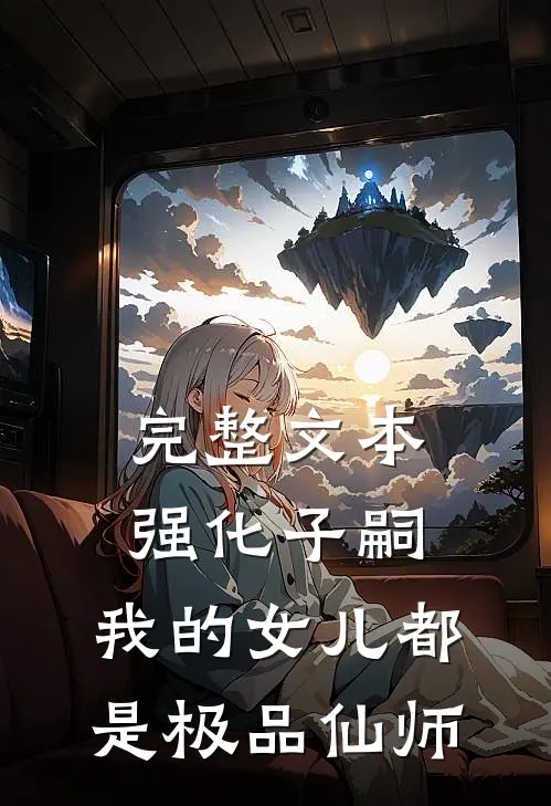完整文本强化子嗣，我的女儿都是极品仙师