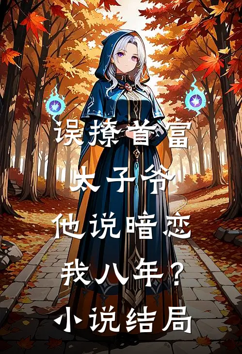 误撩首富太子爷，他说暗恋我八年？小说结局