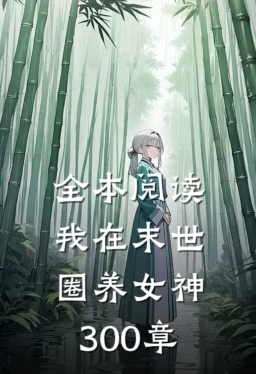 全本阅读我在末世圈养女神 300 章