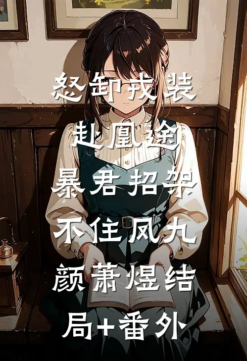 怒卸戎装赴凰途，暴君招架不住凤九颜萧煜结局+番外