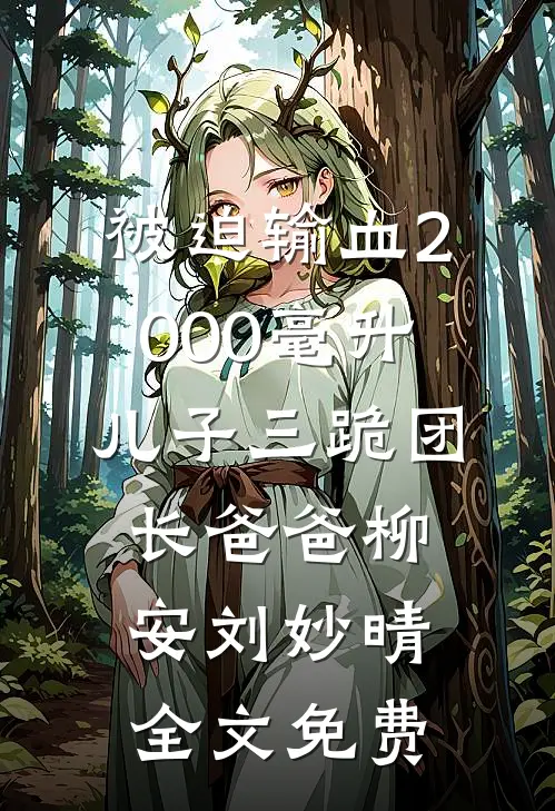 被迫输血2000毫升，儿子三跪团长爸爸柳安刘妙晴全文免费
