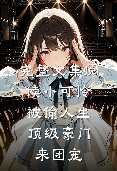 完整文集阅读小可怜被偷人生，顶级豪门来团宠