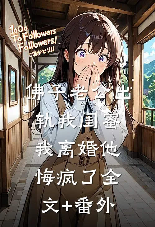 佛子老公出轨我闺蜜，我离婚他悔疯了全文+番外