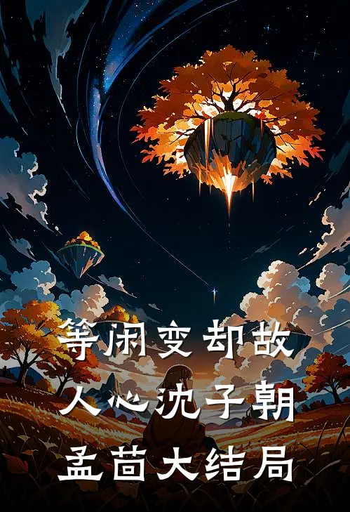 等闲变却故人心沈子朝孟茴大结局