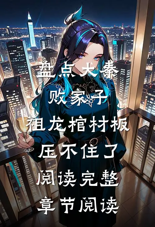 盘点大秦败家子,祖龙棺材板压不住了阅读完整章节阅读