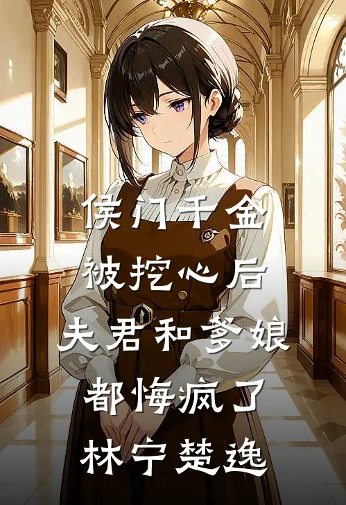 侯门千金被挖心后，夫君和爹娘都悔疯了林宁楚逸