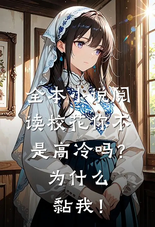 全本小说阅读校花你不是高冷吗？为什么黏我！