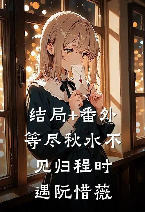 结局+番外等尽秋水不见归程时遇阮惜薇