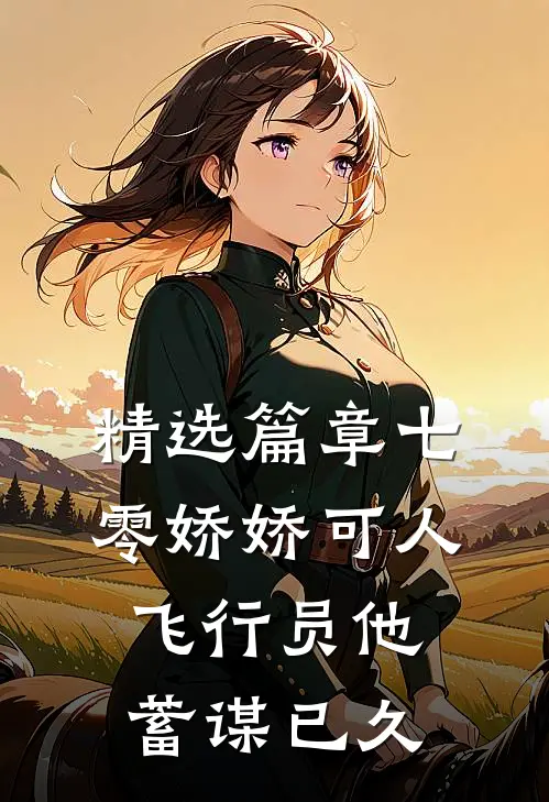 精选篇章七零娇娇可人，飞行员他蓄谋已久