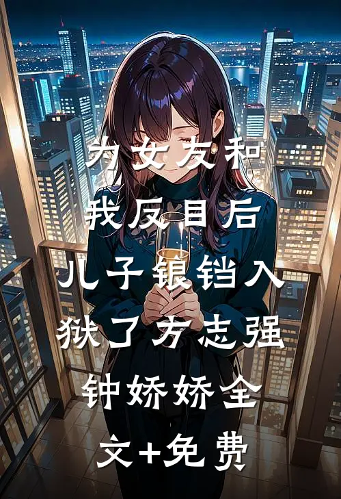为女友和我反目后，儿子锒铛入狱了方志强钟娇娇全文+免费