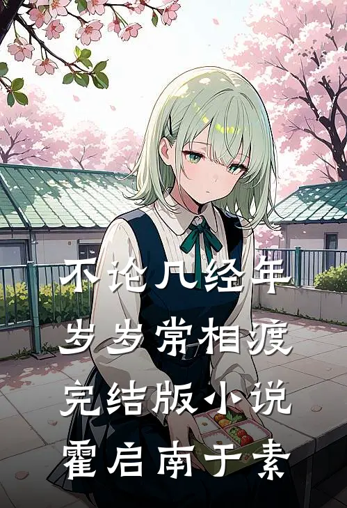 不论几经年，岁岁常相渡完结版小说霍启南于素