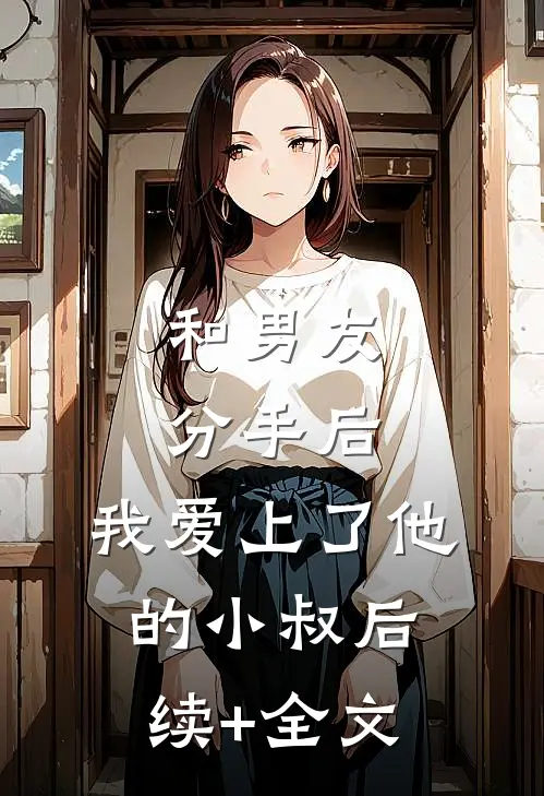 和男友分手后，我爱上了他的小叔后续+全文