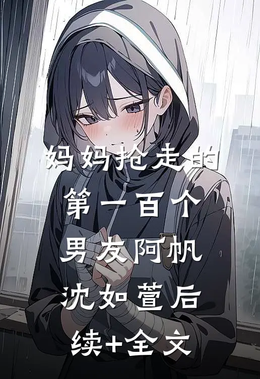 妈妈抢走的第一百个男友阿帆沈如萱后续+全文