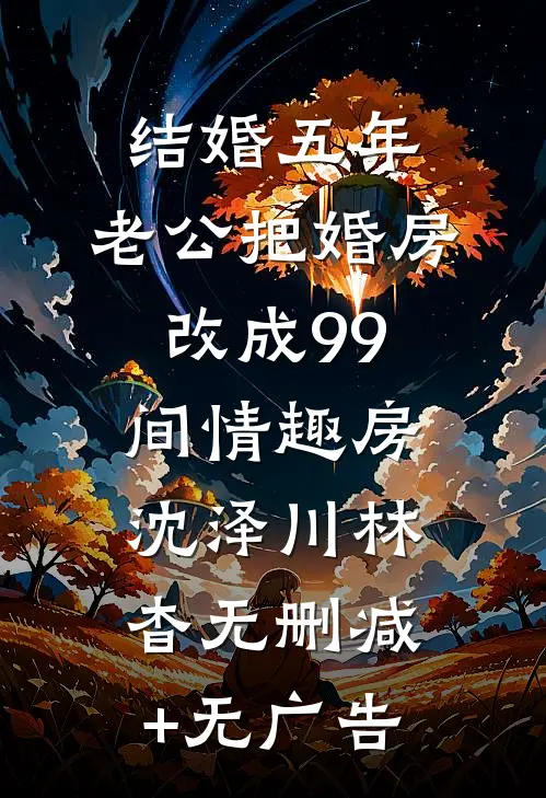 结婚五年，老公把婚房改成99间情趣房沈泽川林杳无删减+无广告