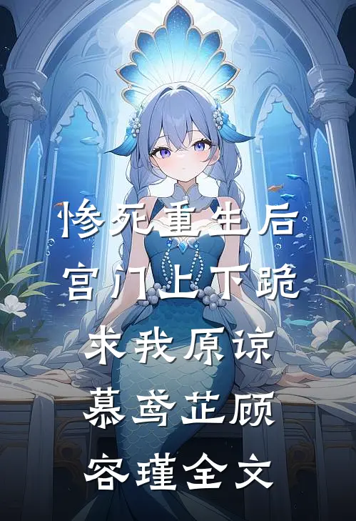 惨死重生后，宫门上下跪求我原谅慕鸢芷顾容瑾全文