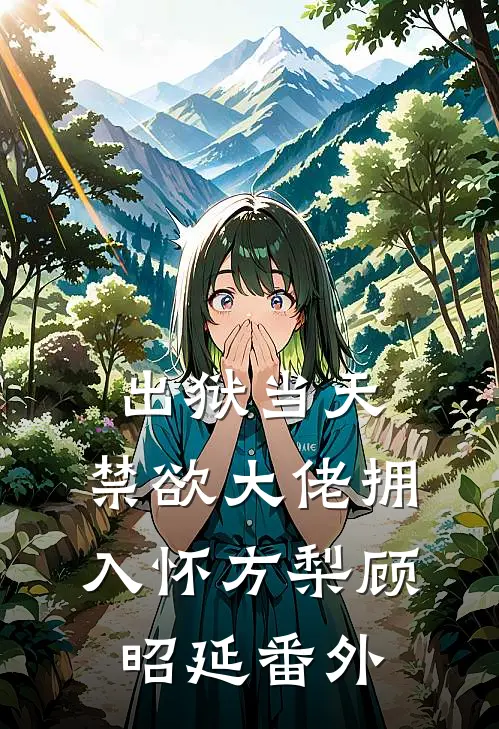 出狱当天，禁欲大佬拥入怀方梨顾昭延番外
