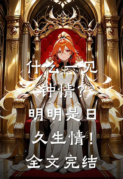 什么一见钟情？明明是日久生情！全文完结