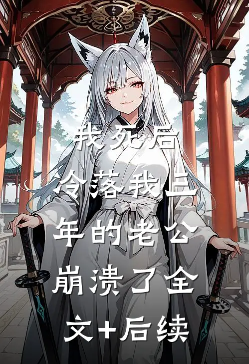 我死后，冷落我三年的老公崩溃了全文+后续