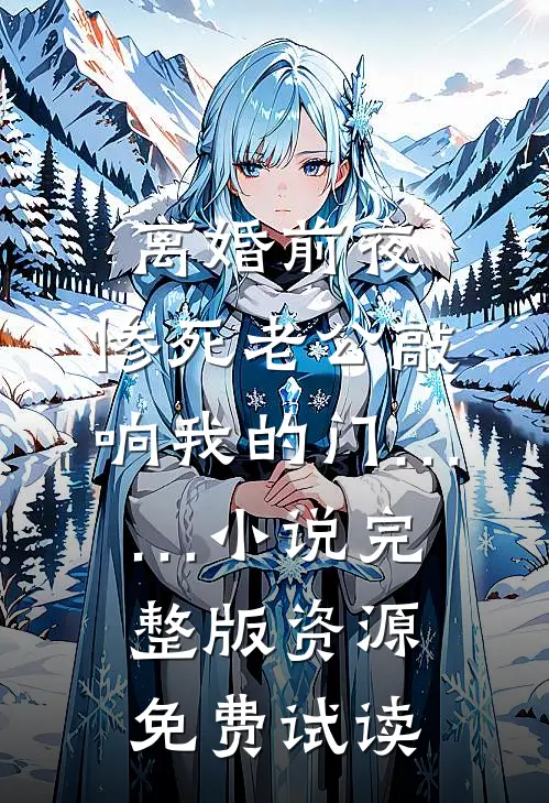 离婚前夜，惨死老公敲响我的门……小说完整版资源免费试读