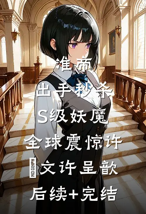 准帝：出手秒杀S级妖魔，全球震惊许芃文许呈歆后续+完结