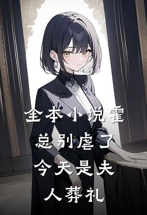 全本小说霍总别虐了，今天是夫人葬礼