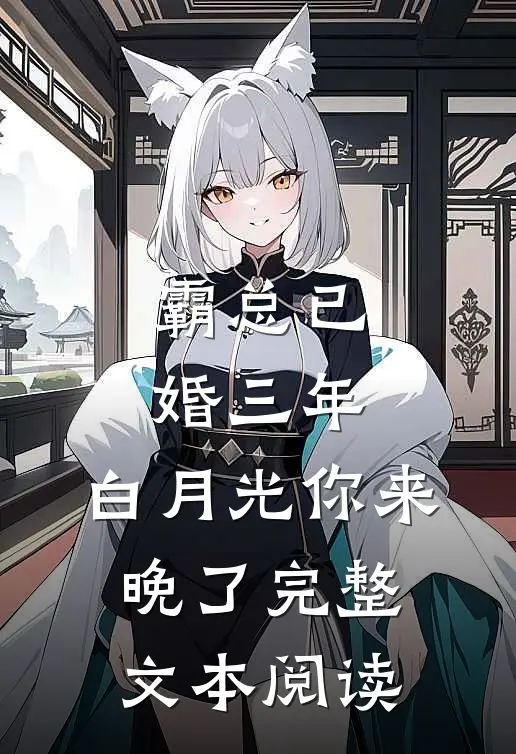 霸总已婚三年，白月光你来晚了完整文本阅读