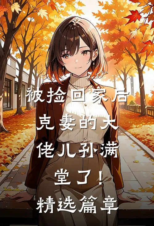 被捡回家后，克妻的大佬儿孙满堂了！精选篇章