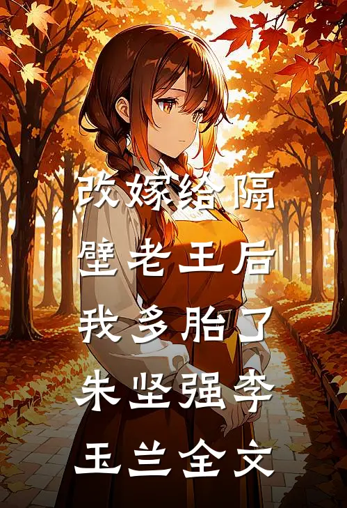 改嫁给隔壁老王后，我多胎了朱坚强李玉兰全文