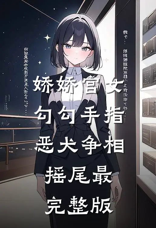 娇娇宫女勾勾手指，恶犬争相摇尾最完整版