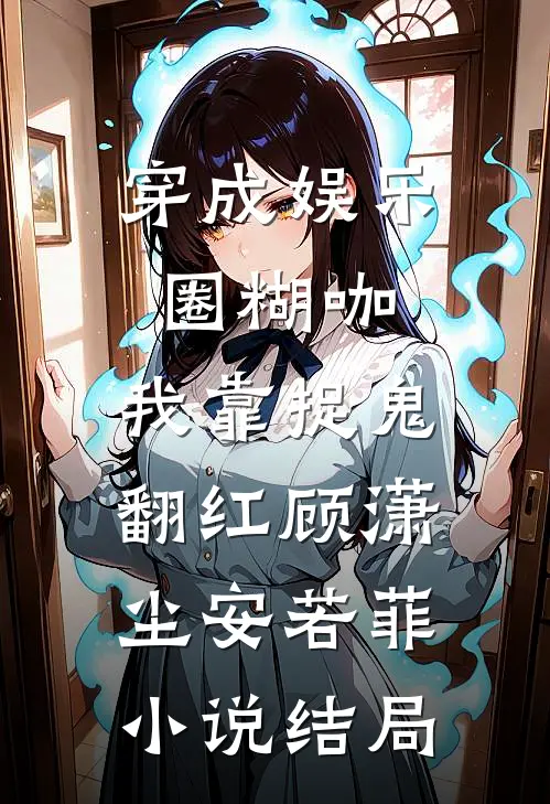 穿成娱乐圈糊咖，我靠捉鬼翻红顾潇尘安若菲小说结局
