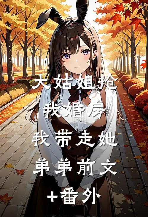大姑姐抢我婚房,我带走她弟弟前文+番外