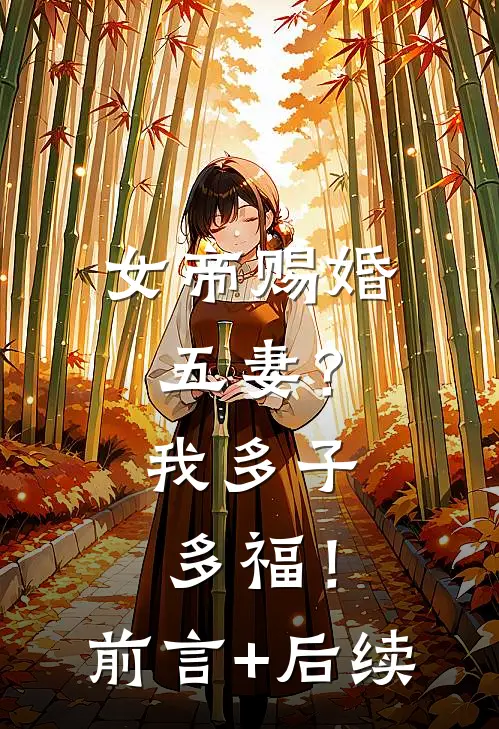 女帝赐婚五妻？我多子多福！前言+后续