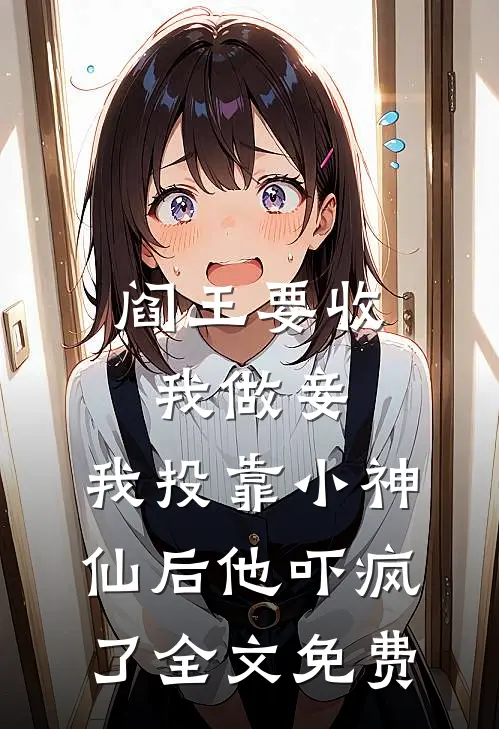 阎王要收我做妾，我投靠小神仙后他吓疯了全文免费