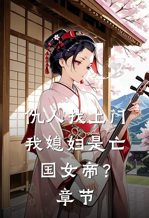 仇人找上门，我媳妇是亡国女帝？章节