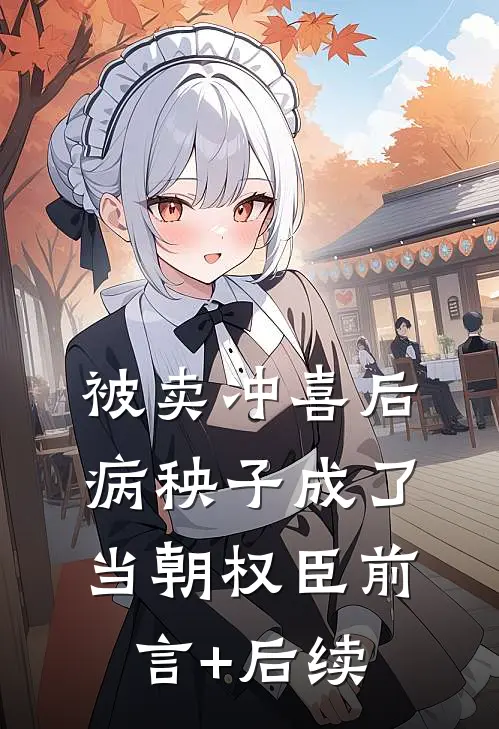 被卖冲喜后，病秧子成了当朝权臣前言+后续