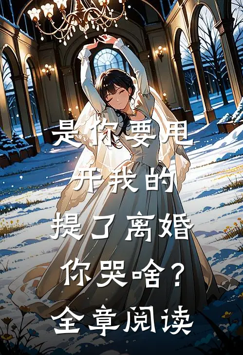 是你要甩开我的，提了离婚你哭啥？全章阅读