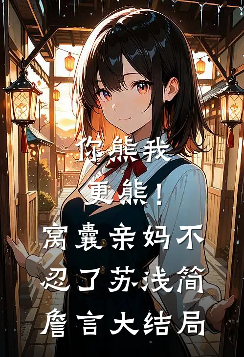 你熊我更熊！窝囊亲妈不忍了苏浅简詹言大结局