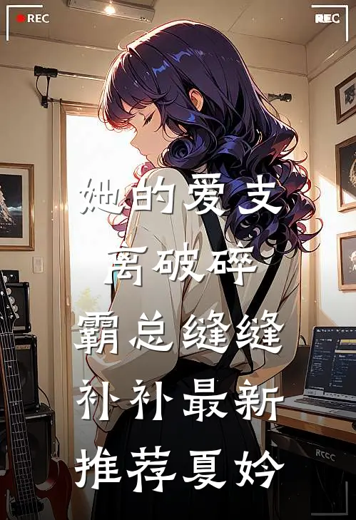 她的爱支离破碎，霸总缝缝补补最新推荐夏妗