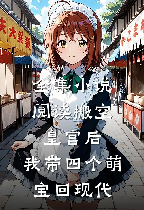 全集小说阅读搬空皇宫后，我带四个萌宝回现代